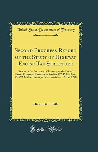 Second Progress Report of the Study of Highway Excise Tax Structure Report of the Secretary of Treasury to the United States Congress, Pursuant to Section 507, Public Law 95-599, Surface Transportation Assistance Act of 1978 (Classic Reprint)