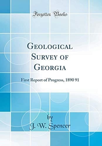 Geological Survey of Georgia First Report of Progress, 1890 91 (Classic Reprint)