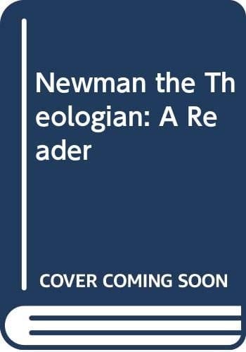 Newman the Theologian: A Reader