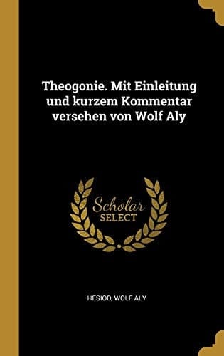 Theogonie. Mit Einleitung und Kurzem Kommentar Versehen Von Wolf Aly