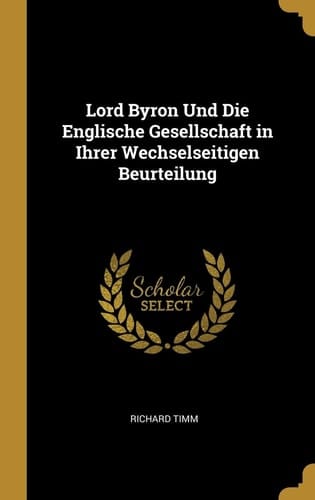 Lord Byron Und Die Englische Gesellschaft in Ihrer Wechselseitigen Beurteilung