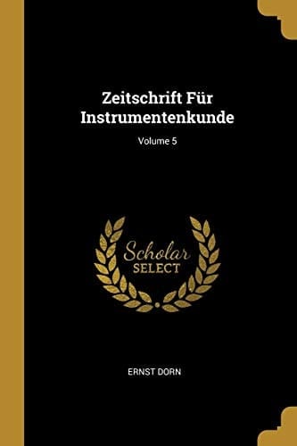 Zeitschrift Für Instrumentenkunde; Volume 5