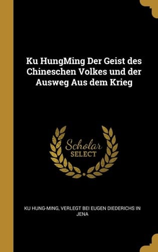 Ku HungMing Der Geist des Chineschen Volkes und der Ausweg Aus dem Krieg