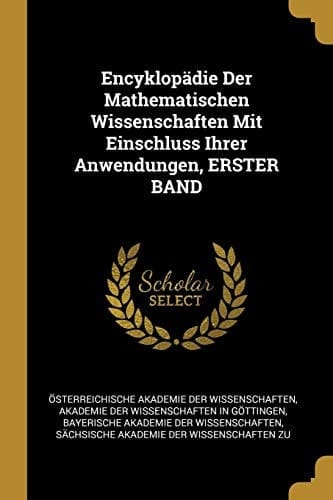 Encyklopädie Der Mathematischen Wissenschaften Mit Einschluss Ihrer Anwendungen, ERSTER BAND