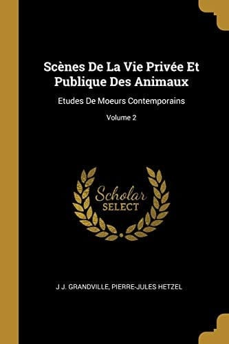 Scènes De La Vie Privée Et Publique Des Animaux Etudes De Moeurs Contemporains; Volume 2