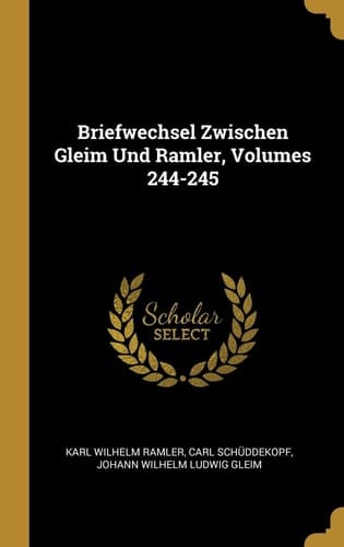 Briefwechsel Zwischen Gleim Und Ramler, Volumes 244-245