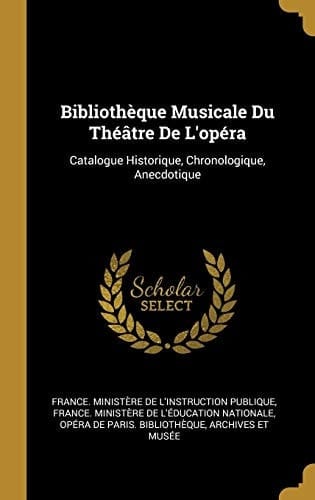 Bibliothèque Musicale Du Théâtre De L'opéra Catalogue Historique, Chronologique, Anecdotique
