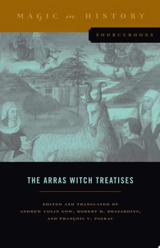 The Arras Witch Treatises Johannes Tinctor's Invectives contre la secte de vauderie and the Recollectio casus, status et condicionis Valdensium ydolatrarum by the Anonymous of Arras (1460)