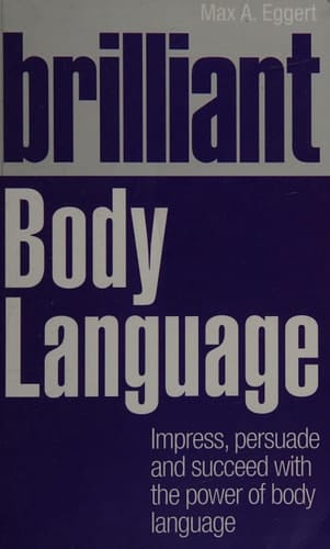 Brilliant Body Language Impress, Persuade and Succeed with the Power of Body Language