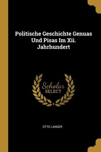 Politische Geschichte Genuas Und Pisas Im Xii. Jahrhundert