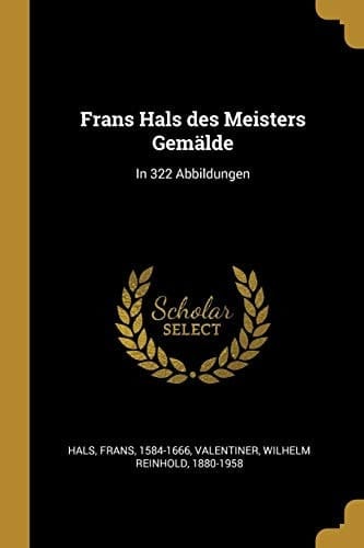 Frans Hals des Meisters Gemälde In 322 Abbildungen