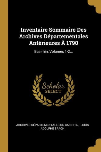 Inventaire Sommaire Des Archives Départementales Antérieures À 1790 Bas-rhin, Volumes 1-2...