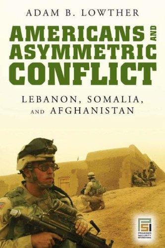 Americans and asymmetric conflict: Lebanon, Somalia, and Afghanistan