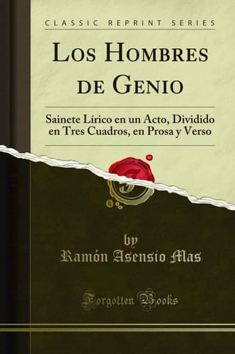 Los Hombres de Genio Sainete Lírico En Un Acto, Dividido En Tres Cuadros, En Prosa Y Verso (Classic Reprint)