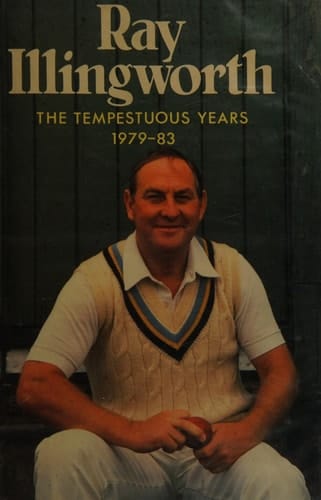 Ray Illingworth The Tempestuous Years, 1979-83