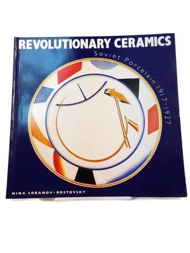 Revolutionary Ceramics Soviet Porcelain,1917-27