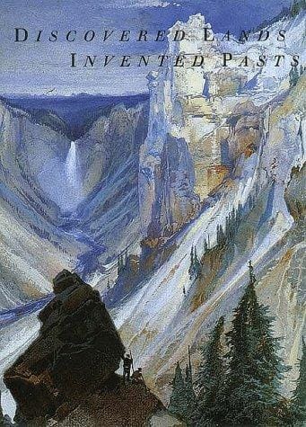 Discovered Lands, Invented Pasts: Transforming Visions of the American West