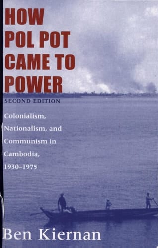 How Pol Pot Came to Power Colonialism, Nationalism, and Communism in Cambodia, 1930-1975