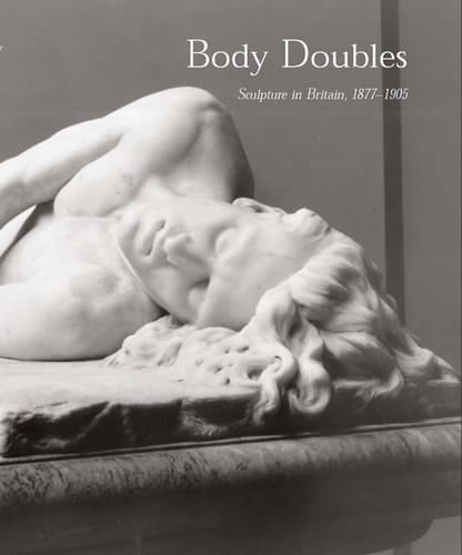Body Doubles Sculpture in Britain, 1877-1905