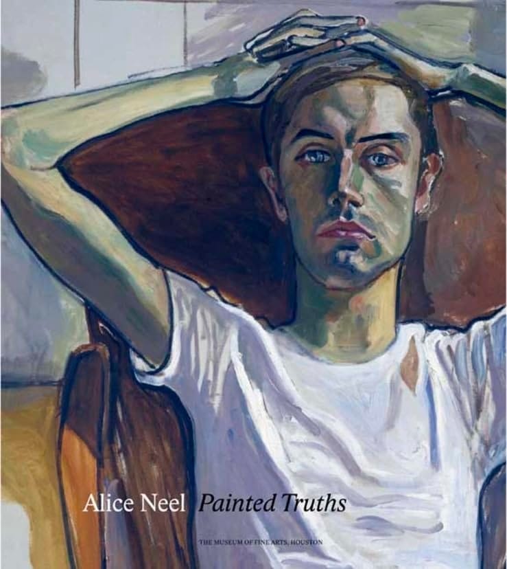Alice Neel Painted Truths : [catalogue Published to Coincide with the Exhibition at the Museum of Fine Arts, Houston, March 21-June 13, 2010 ; Whitechapel Gallery, London, July 8-September 17, 2010