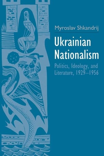Ukrainian Nationalism Politics, Ideology, and Literature, 1929-1956