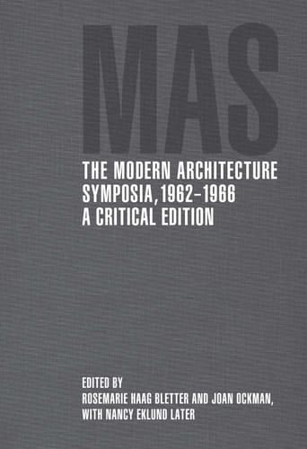 MAS, the Modern Architecture Symposia, 1962-1966 A Critical Edition