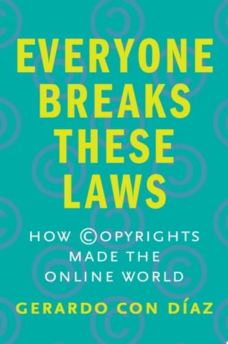 Everyone Breaks These Laws How Copyrights Made the Online World