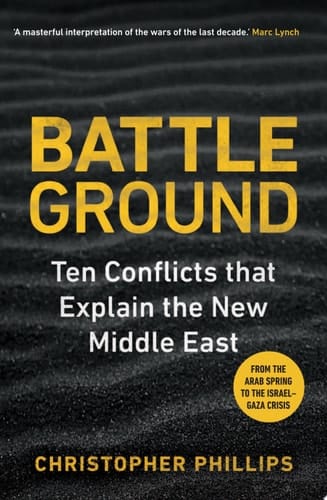Battleground Ten Conflicts that Explain the New Middle East