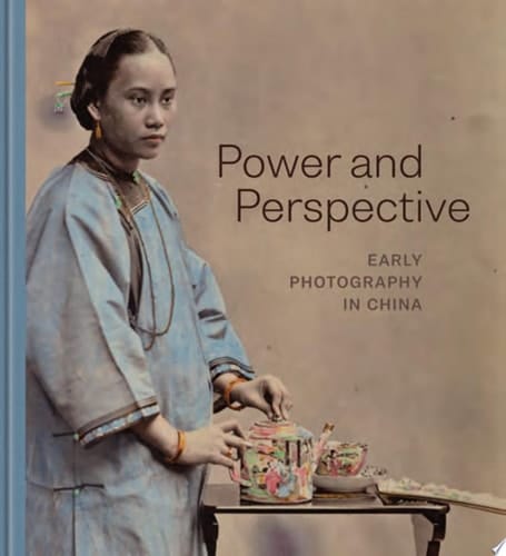 Power and Perspective Early Photography in China