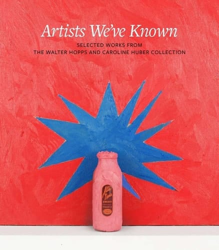 Artists We've Known Selected Works from the Walter Hopps and Caroline Huber Collection