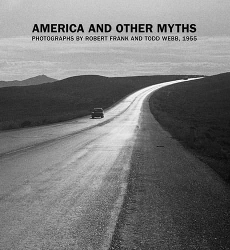 America and Other Myths Photographs by Robert Frank and Todd Webb, 1955