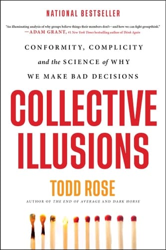 Collective Illusions Conformity, Complicity, and the Science of Why We Make Bad Decisions