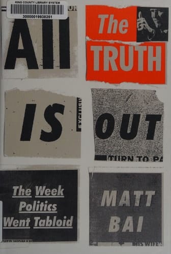 All the Truth Is Out The Week Politics Went Tabloid