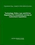 Technology, Policy, Law, and Ethics Regarding U. S. Acquisition and Use of Cyberattack Capabilities
