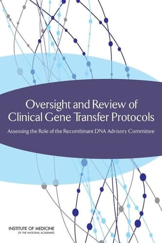 Oversight and Review of Clinical Gene Transfer Protocols Assessing the Role of the Recombinant DNA Advisory Committee