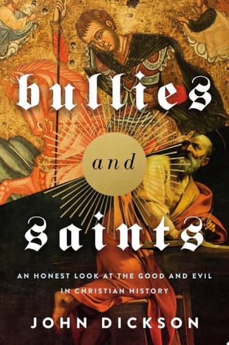 Bullies and Saints An Honest Look at the Good and Evil of Christian History