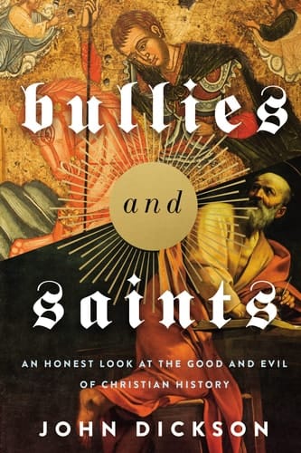 Bullies and Saints An Honest Look at the Good and Evil of Christian History