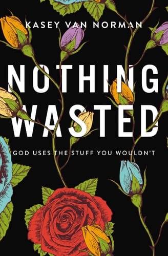 Nothing Wasted God Uses the Stuff You Wouldn't