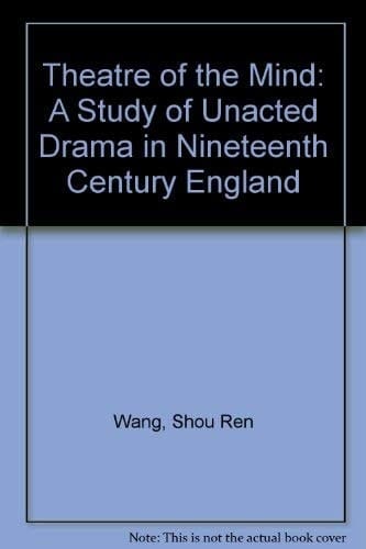The Theatre of the Mind A Study of Unacted Drama in Nineteenth-century England