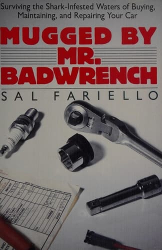 Mugged by Mr. Badwrench An Insider's Guide to Surviving the Shark-infested Waters of Buying, Maintaining, and Repairing Your Car