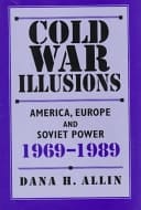 Cold War Illusions America, Europe, and Soviet Power, 1969-1989