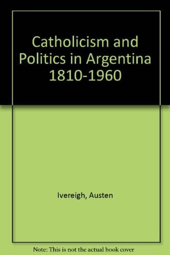 Catholicism and Politics in Argentina, 1810-1960