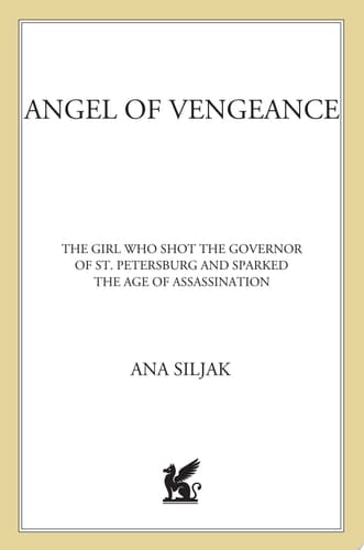 Angel of Vengeance The "Girl Assassin," the Governor of St. Petersburg, and Russia's Revolutionary World