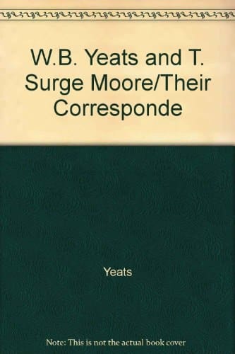 W.B. Yeats and T. Surge Moore: Their Correspondence, 1901-1937