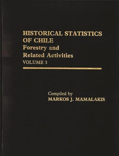 Historical Statistics of Chile, Volume III Forestry and Related Activities