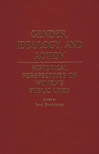 Gender, Ideology, and Action: Historical Perspectives on Women's Public Lives (Contributions in Women's Studies)