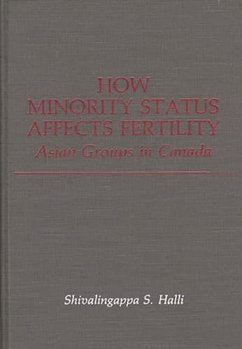 How Minority Status Affects Fertility: Asian Groups in Canada (Contributions in Ethnic Studies)