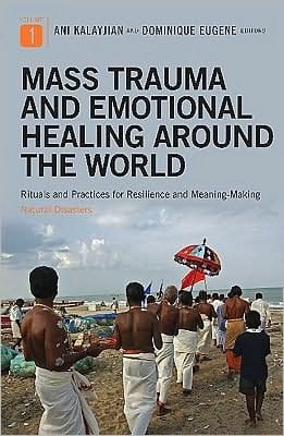 Mass Trauma and Emotional Healing around the World Rituals and Practices for Resilience and Meaning-Making [2 volumes]