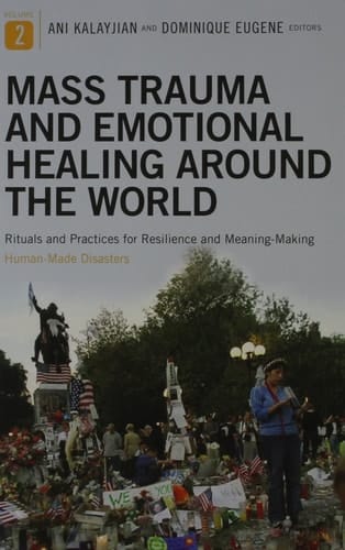 Mass Trauma and Emotional Healing Around the World Mass Trauma and Emotional Healing Around the World: Rituals and Practices for Resilience Volume 2: Human-Made Disasters