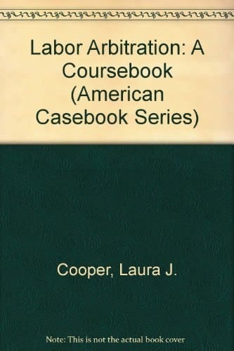 Labor Arbitration: A Coursebook (American Casebook Series)
